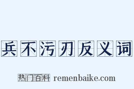 兵不污刃反义词是什么意思的图片